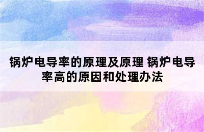 锅炉电导率的原理及原理 锅炉电导率高的原因和处理办法